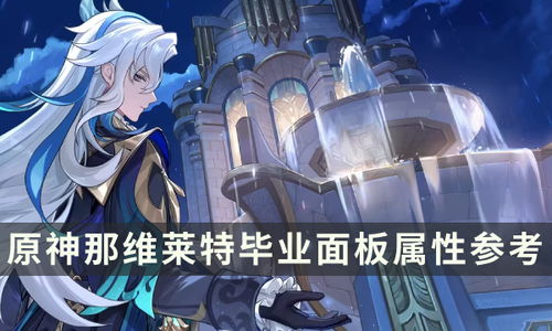 原神那维莱特06命面板那维莱特毕业面板属性参考
