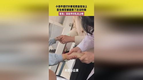 小孩不想打针用笔把血管涂上医生棉签都搓黑了还没找到