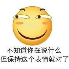 不知道你在说什么,但保持这个表情就对了保持知道这个什么表情发...