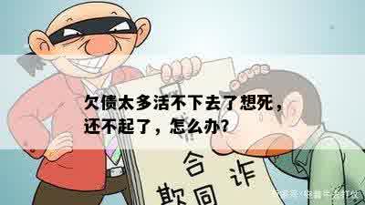 欠债太多活不下去了想死,还不起了,怎么办