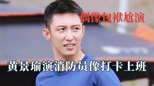 带偶像包袱尬演算怎么个事杨洋演消防员时刻端着,黄景瑜好清爽